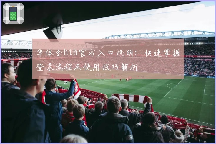 华体会hth官方入口说明：快速掌握登录流程及使用技巧解析
