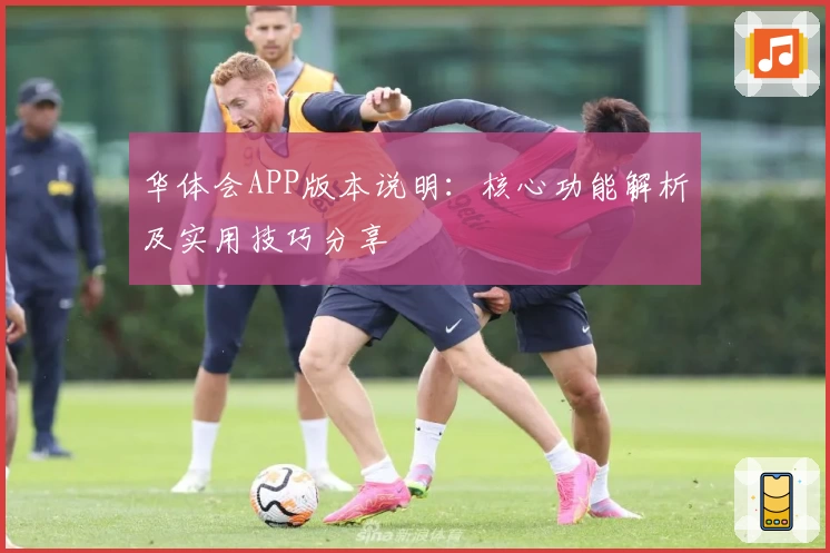 华体会APP版本说明：核心功能解析及实用技巧分享